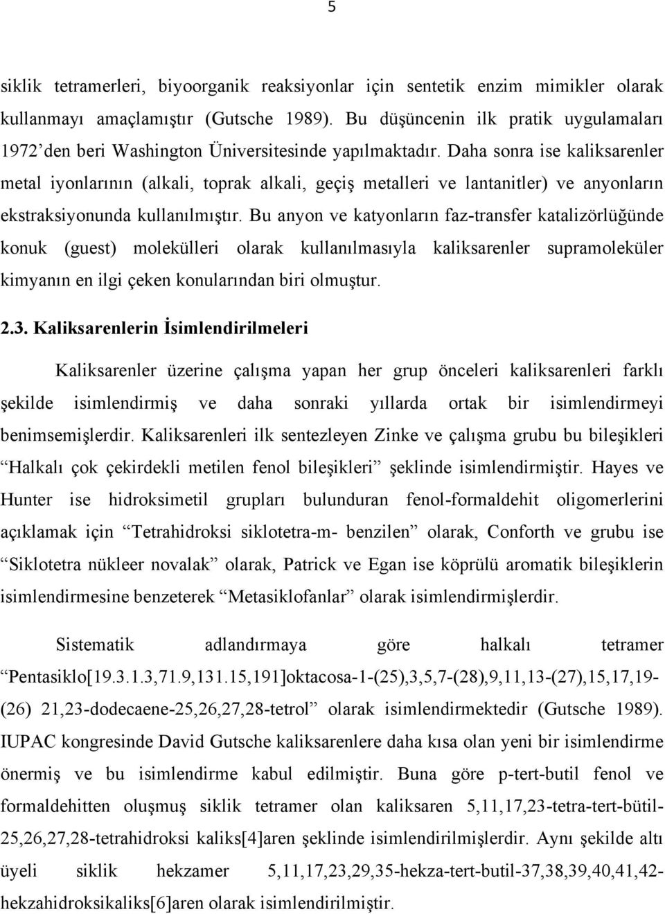 Daha sonra ise kaliksarenler metal iyonlarının (alkali, toprak alkali, geçiş metalleri ve lantanitler) ve anyonların ekstraksiyonunda kullanılmıştır.