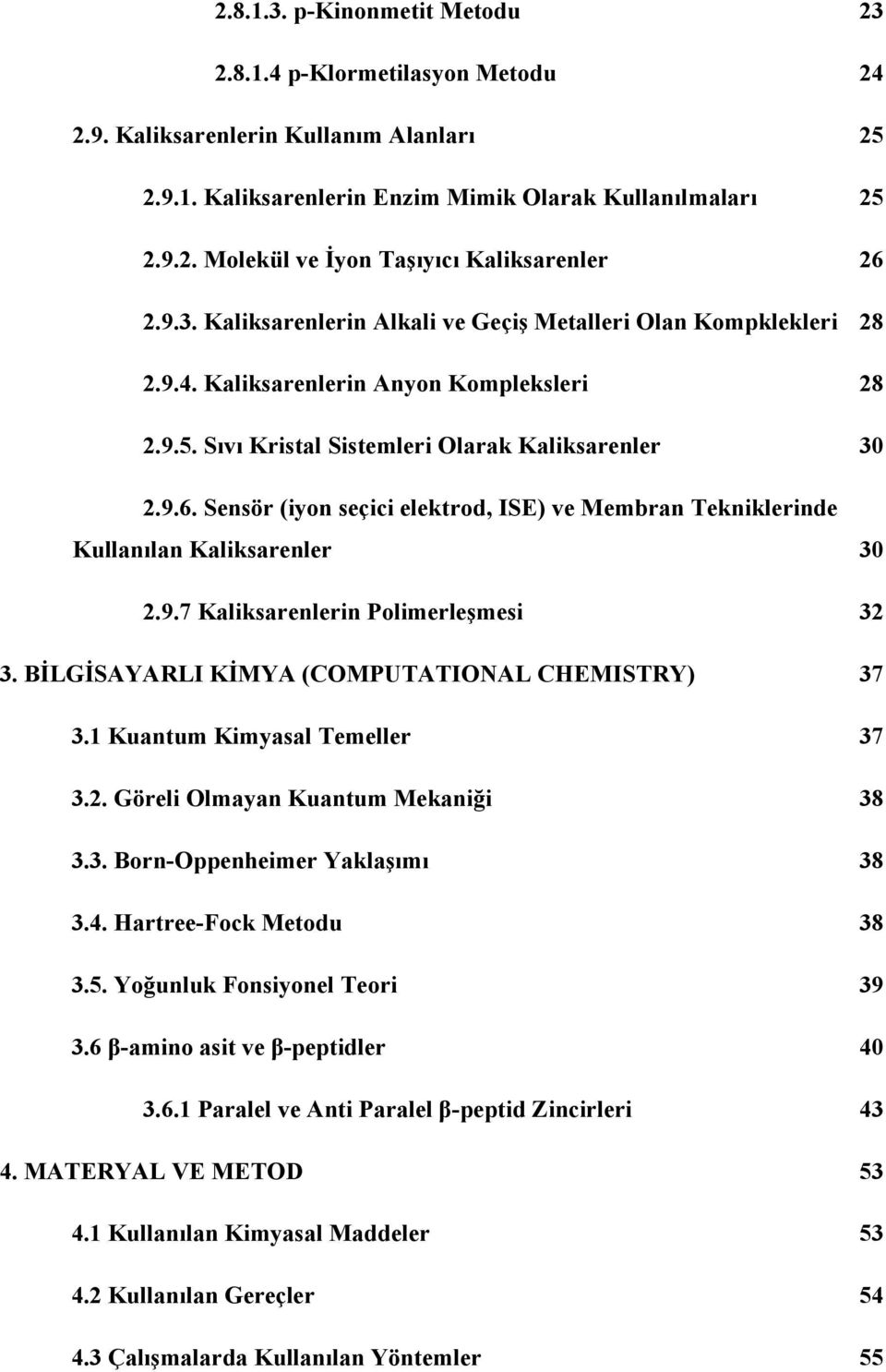 Sensör (iyon seçici elektrod, ISE) ve Membran Tekniklerinde Kullanılan Kaliksarenler 30 2.9.7 Kaliksarenlerin Polimerleşmesi 32 3. BİLGİSAYALI KİMYA (CMPUTATIAL CEMISTY) 37 3.