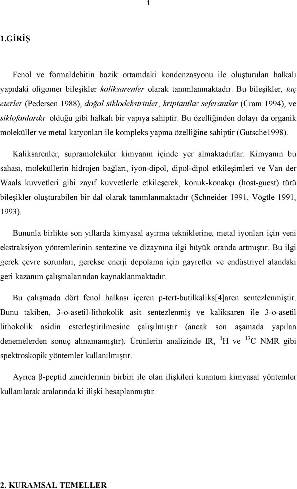 Bu özelliğinden dolayı da organik moleküller ve metal katyonları ile kompleks yapma özelliğine sahiptir (Gutsche1998). Kaliksarenler, supramoleküler kimyanın içinde yer almaktadırlar.