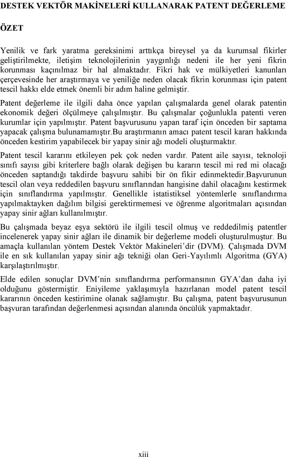 Fikri hak ve mülkiyetleri kanunları çerçevesinde her araştırmaya ve yeniliğe neden olacak fikrin korunması için patent tescil hakkı elde etmek önemli bir adım haline gelmiştir.