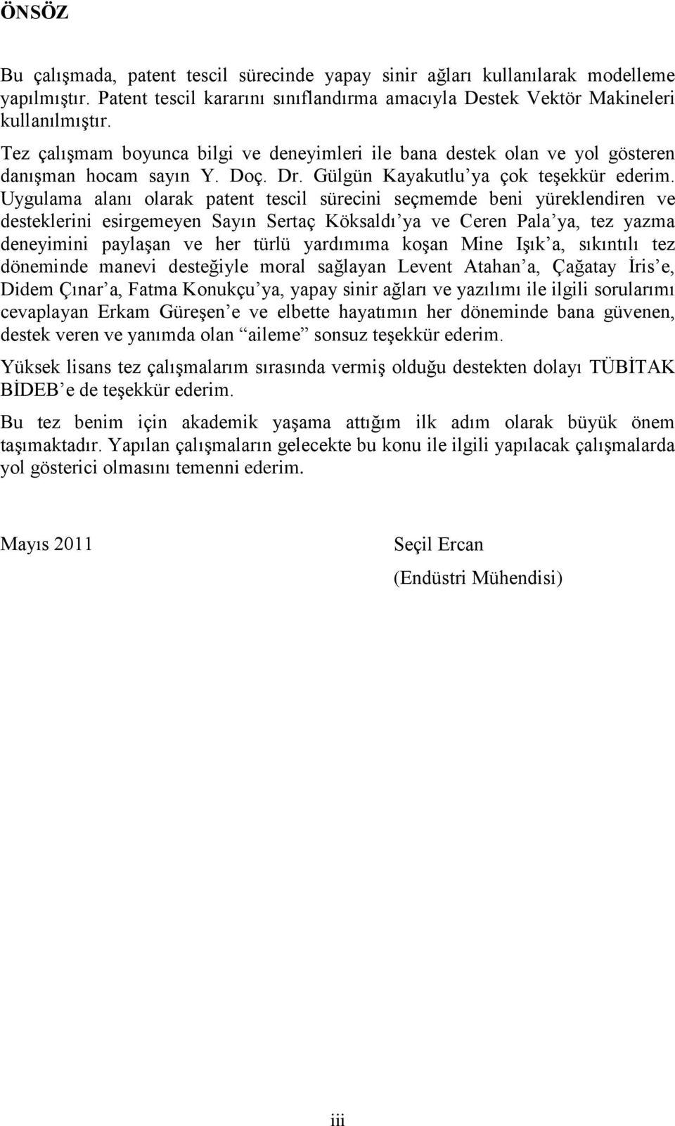 Uygulama alanı olarak patent tescil sürecini seçmemde beni yüreklendiren ve desteklerini esirgemeyen Sayın Sertaç Köksaldı ya ve Ceren Pala ya, tez yazma deneyimini paylaşan ve her türlü yardımıma