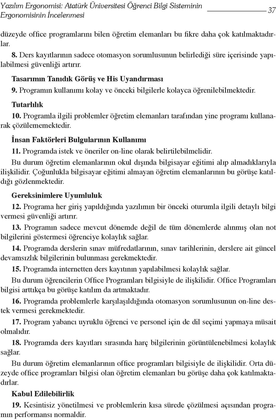 Programın kullanımı kolay ve önceki bilgilerle kolayca öğrenilebilmektedir. Tutarlılık 10. Programla ilgili problemler öğretim elemanları tarafından yine programı kullanarak çözülememektedir.