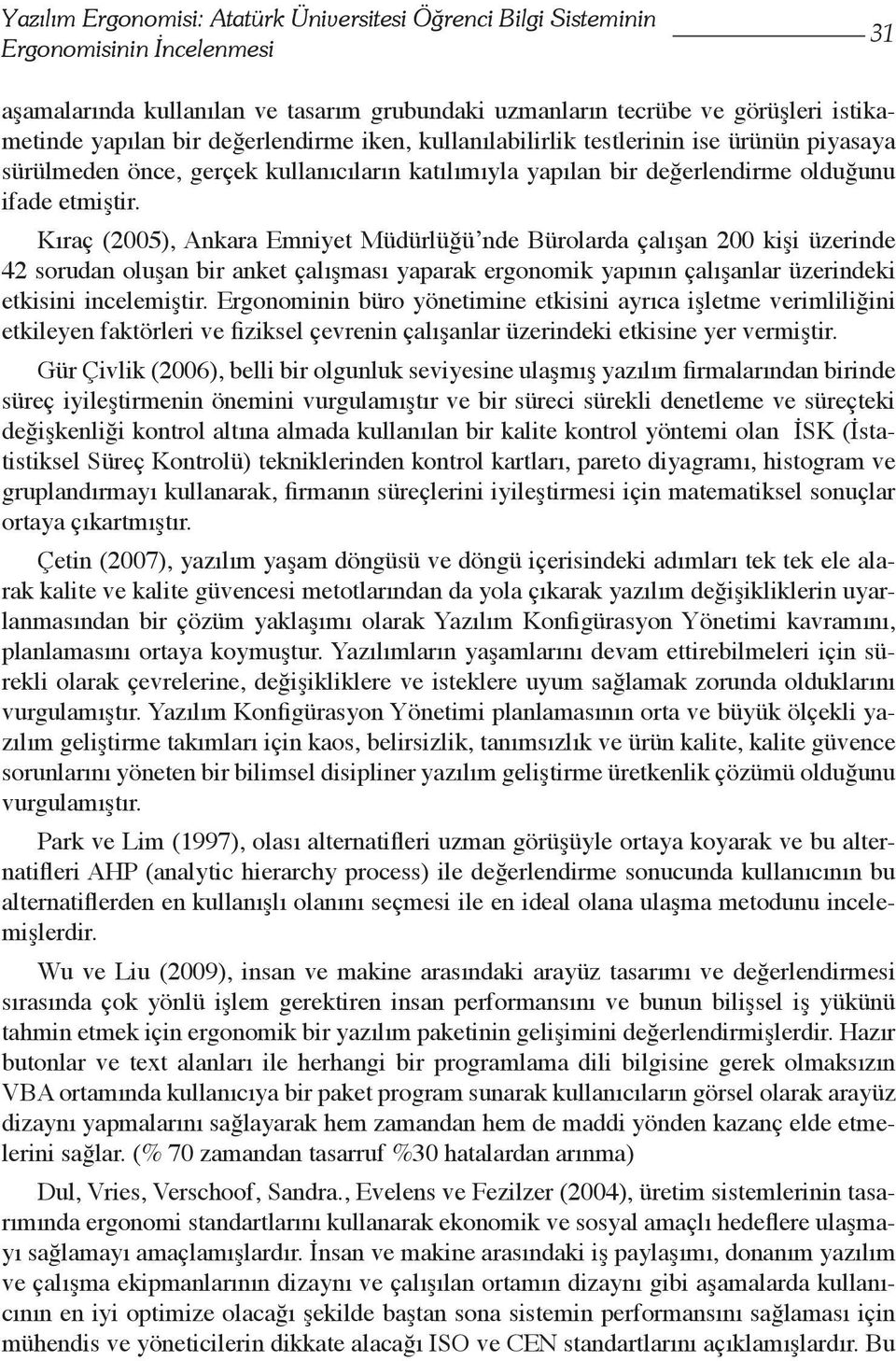 Kıraç (2005), Ankara Emniyet Müdürlüğü nde Bürolarda çalışan 200 kişi üzerinde 42 sorudan oluşan bir anket çalışması yaparak ergonomik yapının çalışanlar üzerindeki etkisini incelemiştir.