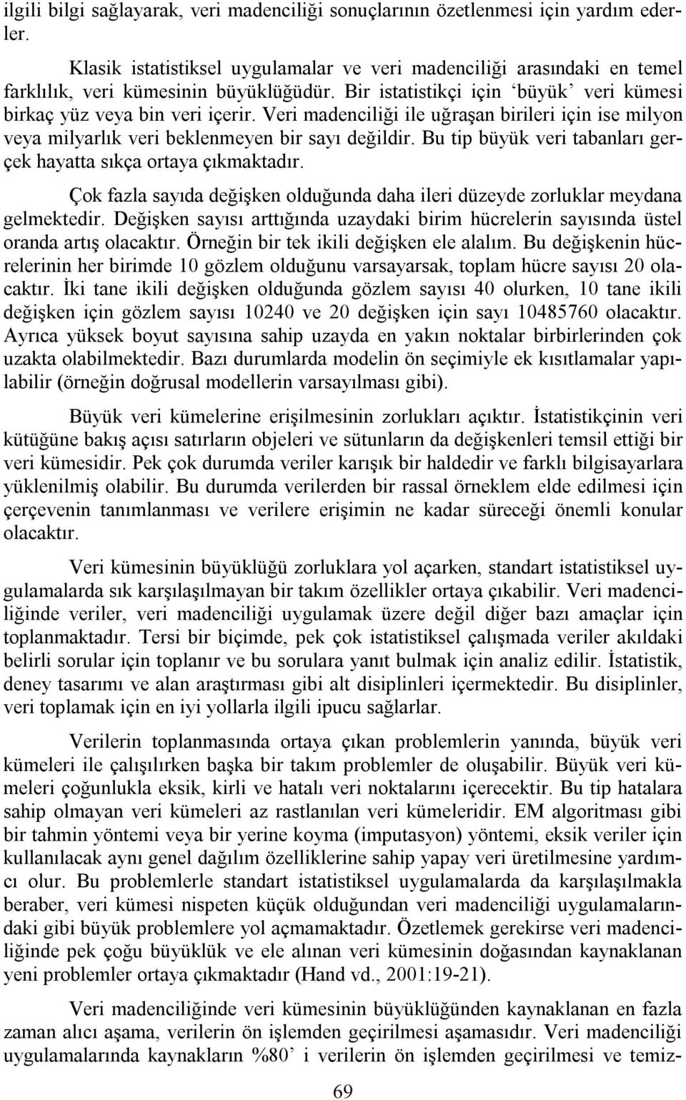 Bu tip büyük veri tabanları gerçek hayatta sıkça ortaya çıkmaktadır. Çok fazla sayıda değişken olduğunda daha ileri düzeyde zorluklar meydana gelmektedir.