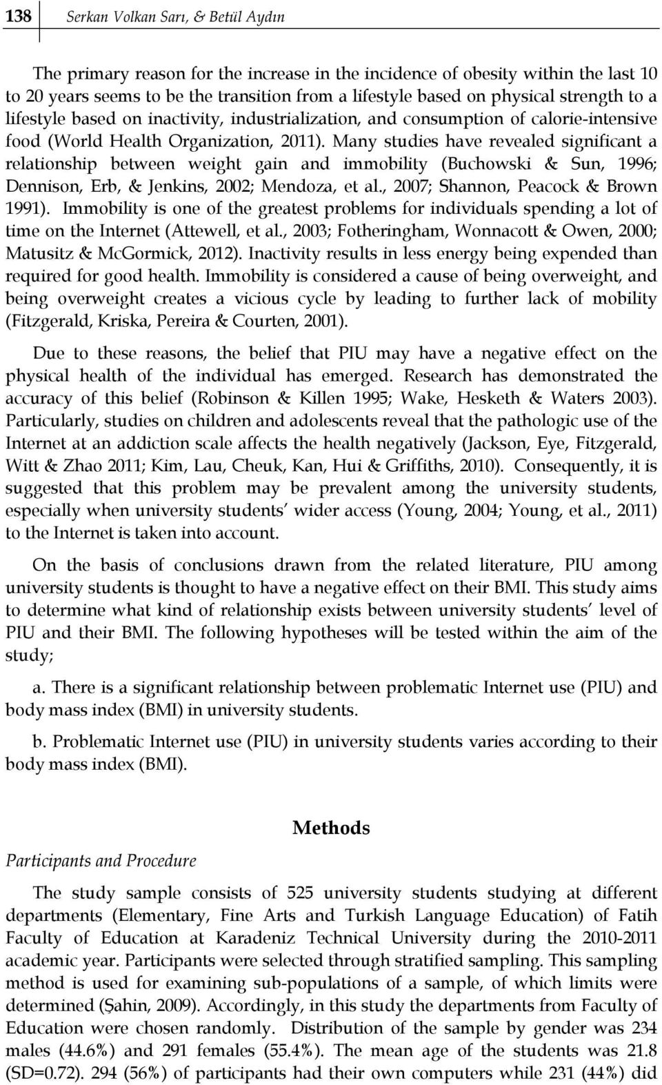 Many studies have revealed significant a relationship between weight gain and immobility (Buchowski & Sun, 1996; Dennison, Erb, & Jenkins, 2002; Mendoza, et al., 2007; Shannon, Peacock & Brown 1991).