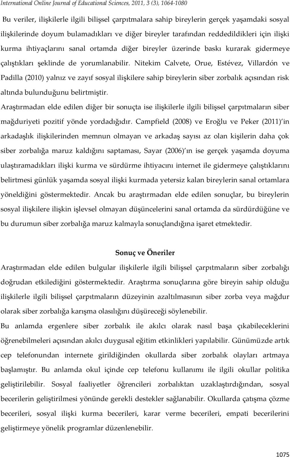 Nitekim Calvete, Orue, Estévez, Villardón ve Padilla (2010) yalnız ve zayıf sosyal ilişkilere sahip bireylerin siber zorbalık açısından risk altında bulunduğunu belirtmiştir.