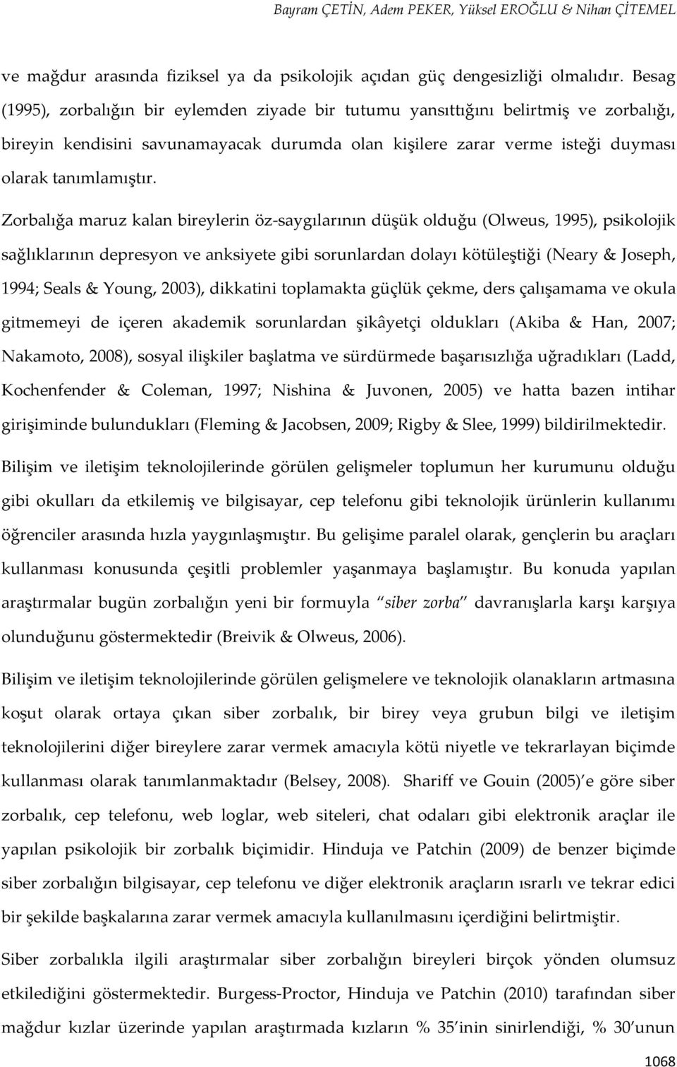 Zorbalığa maruz kalan bireylerin öz-saygılarının düşük olduğu (Olweus, 1995), psikolojik sağlıklarının depresyon ve anksiyete gibi sorunlardan dolayı kötüleştiği (Neary & Joseph, 1994; Seals & Young,