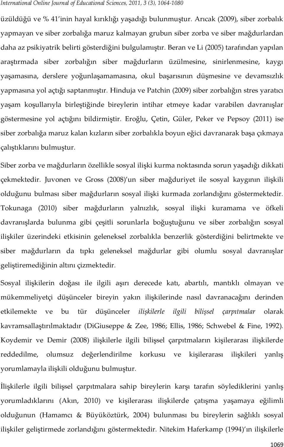 Beran ve Li (2005) tarafından yapılan araştırmada siber zorbalığın siber mağdurların üzülmesine, sinirlenmesine, kaygı yaşamasına, derslere yoğunlaşamamasına, okul başarısının düşmesine ve