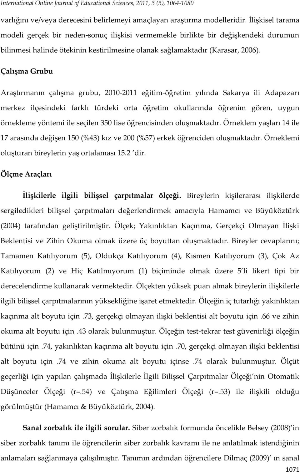 Çalışma Grubu Araştırmanın çalışma grubu, 2010-2011 eğitim-öğretim yılında Sakarya ili Adapazarı merkez ilçesindeki farklı türdeki orta öğretim okullarında öğrenim gören, uygun örnekleme yöntemi ile