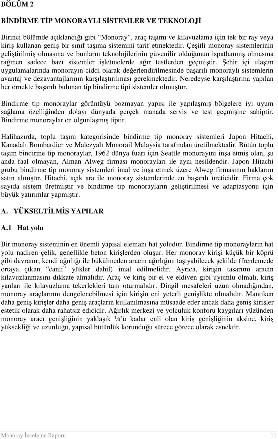 Çeşitli monoray sistemlerinin geliştirilmiş olmasına ve bunların teknolojilerinin güvenilir olduğunun ispatlanmış olmasına rağmen sadece bazı sistemler işletmelerde ağır testlerden geçmiştir.