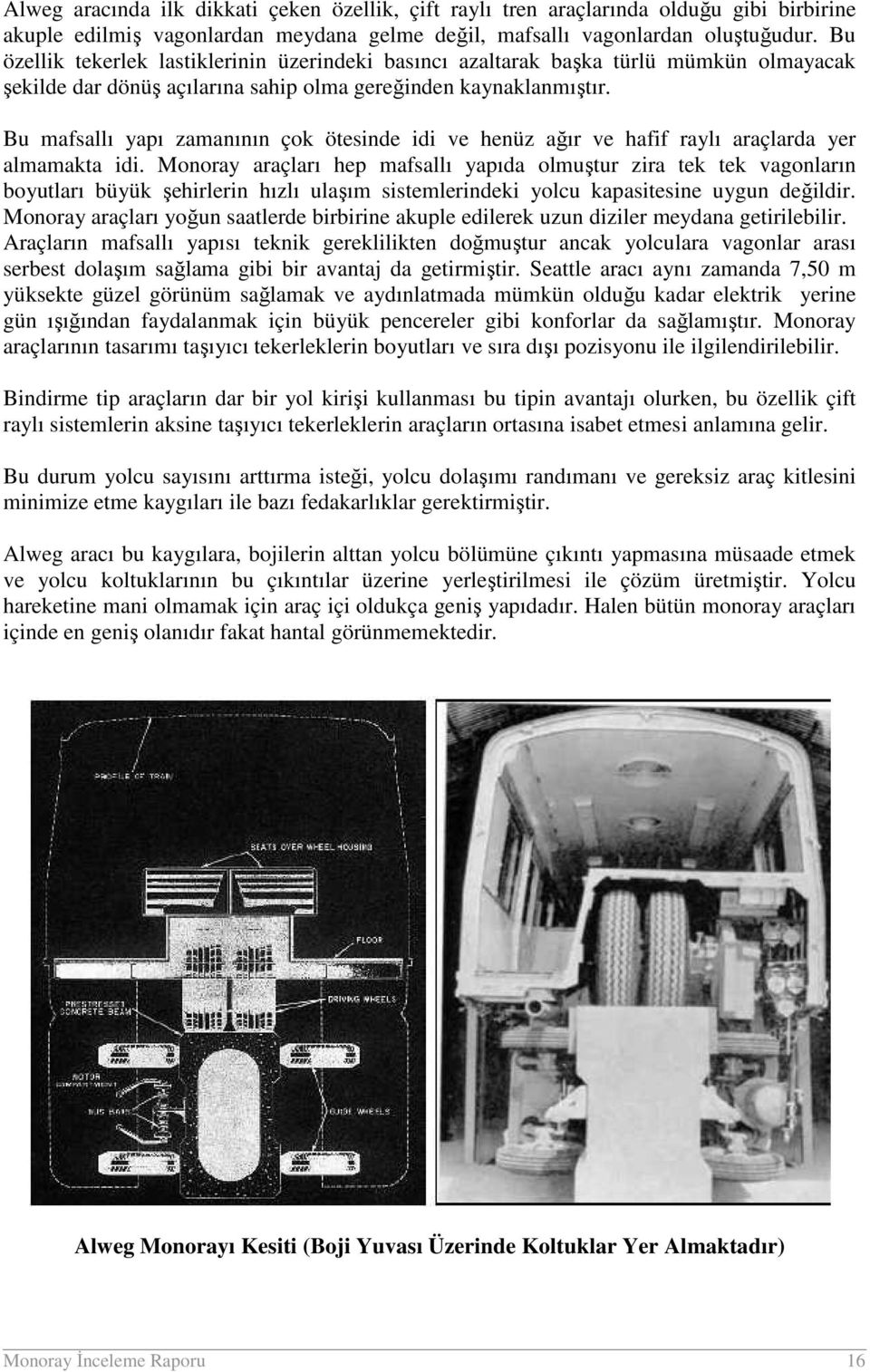 Bu mafsallı yapı zamanının çok ötesinde idi ve henüz ağır ve hafif raylı araçlarda yer almamakta idi.