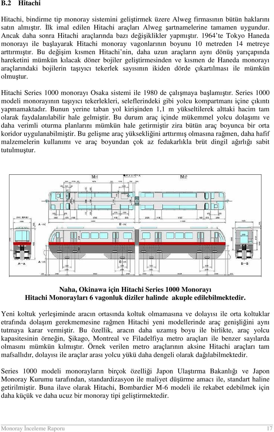 Bu değişim kısmen Hitachi nin, daha uzun araçların aynı dönüş yarıçapında hareketini mümkün kılacak döner bojiler geliştirmesinden ve kısmen de Haneda monorayı araçlarındaki bojilerin taşıyıcı