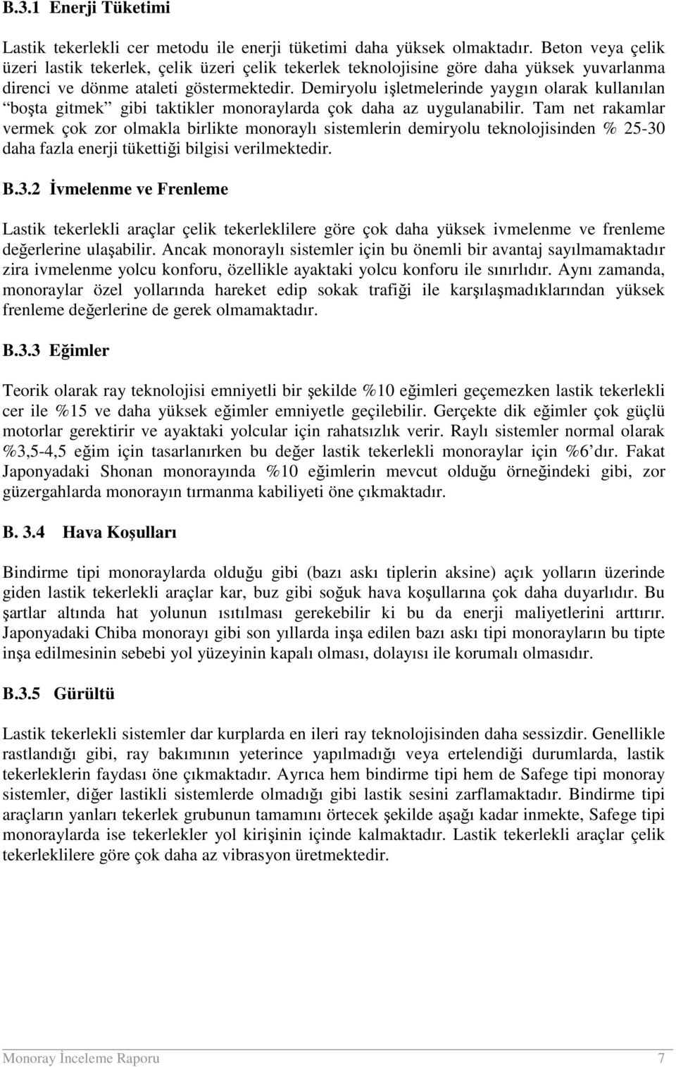 Demiryolu işletmelerinde yaygın olarak kullanılan boşta gitmek gibi taktikler monoraylarda çok daha az uygulanabilir.