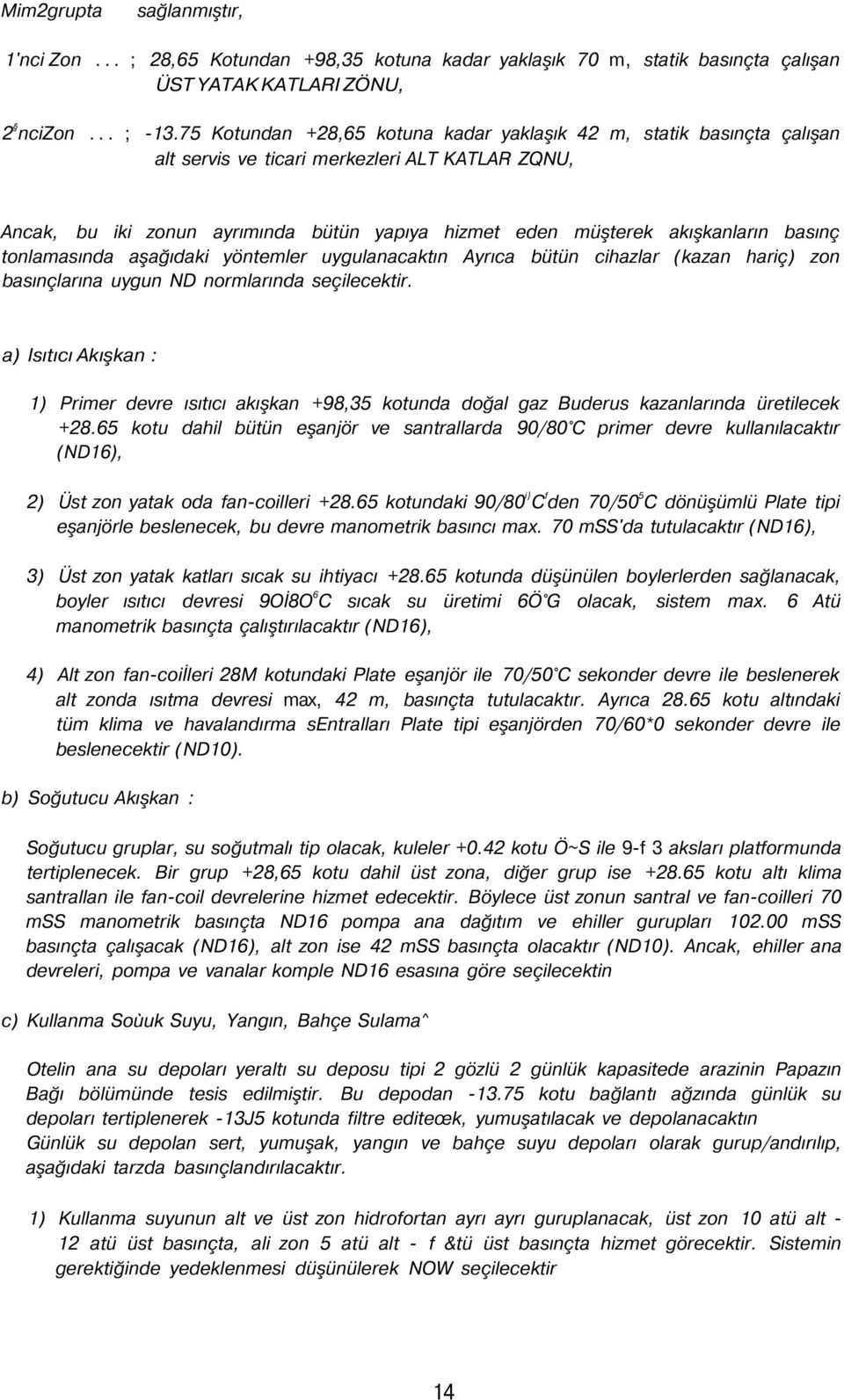 basınç tonlamasında aşağıdaki yöntemler uygulanacaktın Ayrıca bütün cihazlar (kazan hariç) zon basınçlarına uygun ND normlarında seçilecektir.