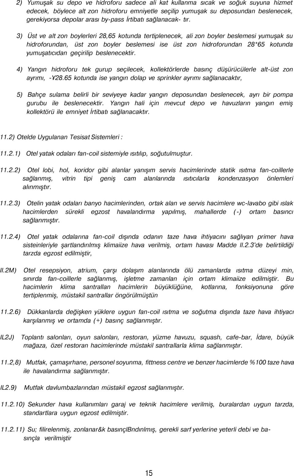 3) Üst ve alt zon boylerleri 28,65 kotunda tertiplenecek, ali zon boyler beslemesi yumuşak su hidroforundan, üst zon boyler beslemesi ise üst zon hidroforundan 28*65 kotunda yumuşatıcıdan geçirilip