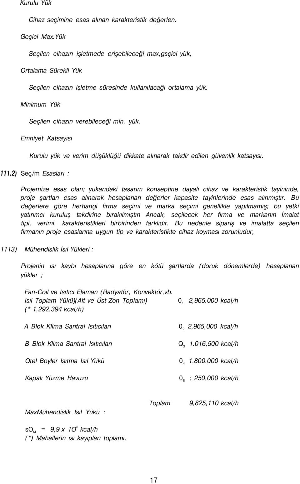 111.2) Seç/m Esasları : Projemize esas olan; yukarıdaki tasarım konseptine dayalı cihaz ve karakteristik tayininde, proje şartları esas alınarak hesaplanan değerler kapasite tayinlerinde esas