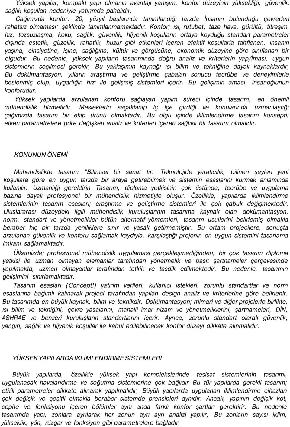 Konfor; ısı f rutubet, taze hava, gürültü, titreşim, hız, tozsuzlaşma, koku, sağlık, güvenlik, hijyenik koşulların ortaya koyduğu standart parametreler dışında estetik, güzellik, rahatlık, huzur gibi