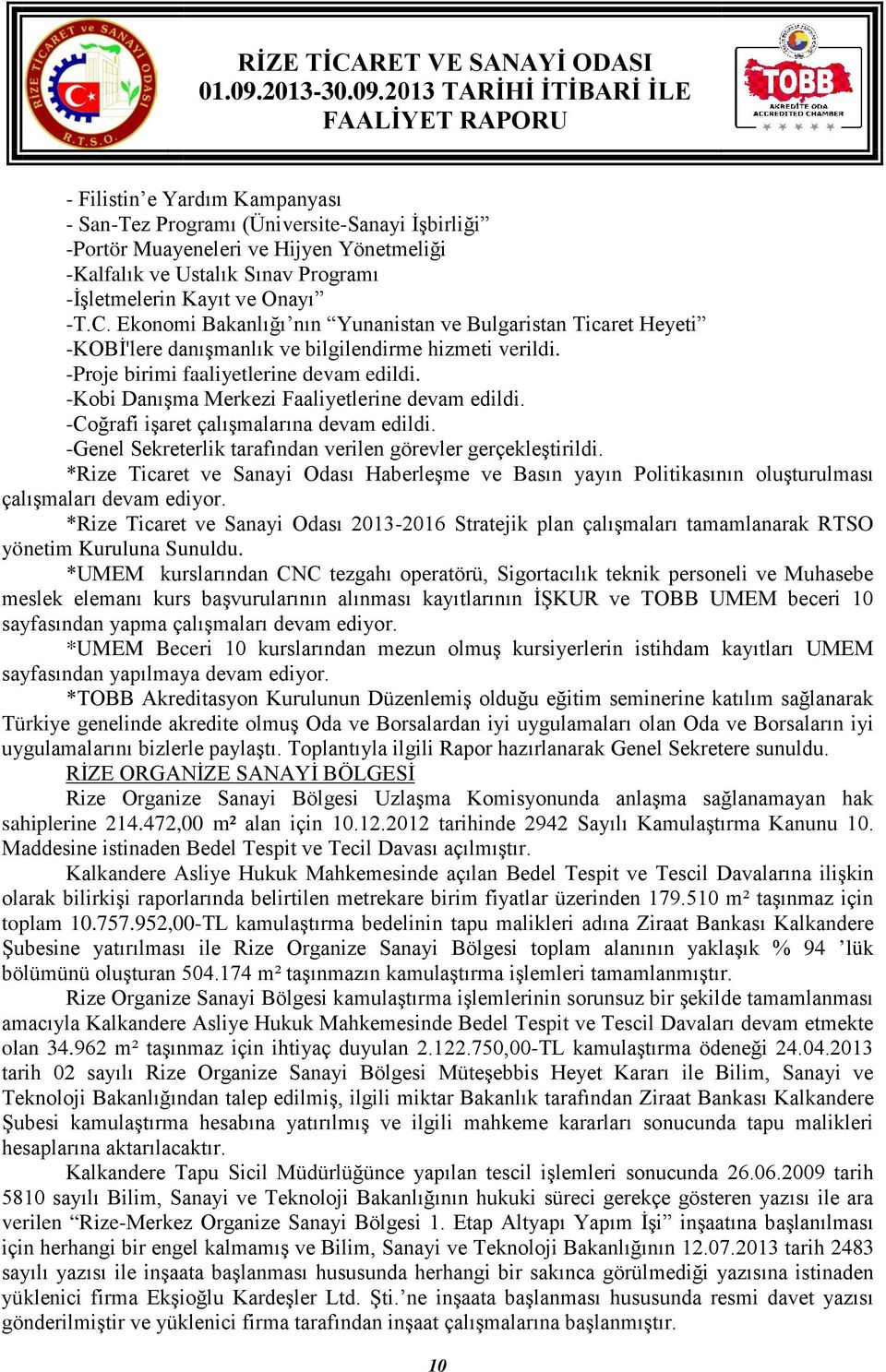 -Kobi Danışma Merkezi Faaliyetlerine devam edildi. -Coğrafi işaret çalışmalarına devam edildi. -Genel Sekreterlik tarafından verilen görevler gerçekleştirildi.