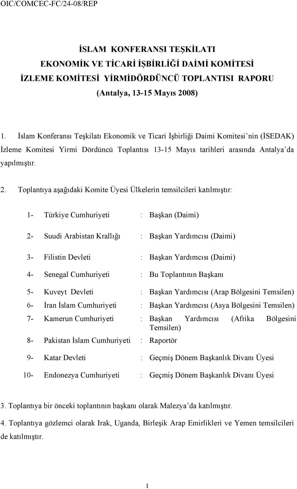 Toplantıya aşağıdaki Komite Üyesi Ülkelerin temsilcileri katılmıştır: 1- Türkiye Cumhuriyeti : Başkan (Daimi) 2- Suudi Arabistan Krallığı : Başkan Yardımcısı (Daimi) 3- Filistin Devleti : Başkan