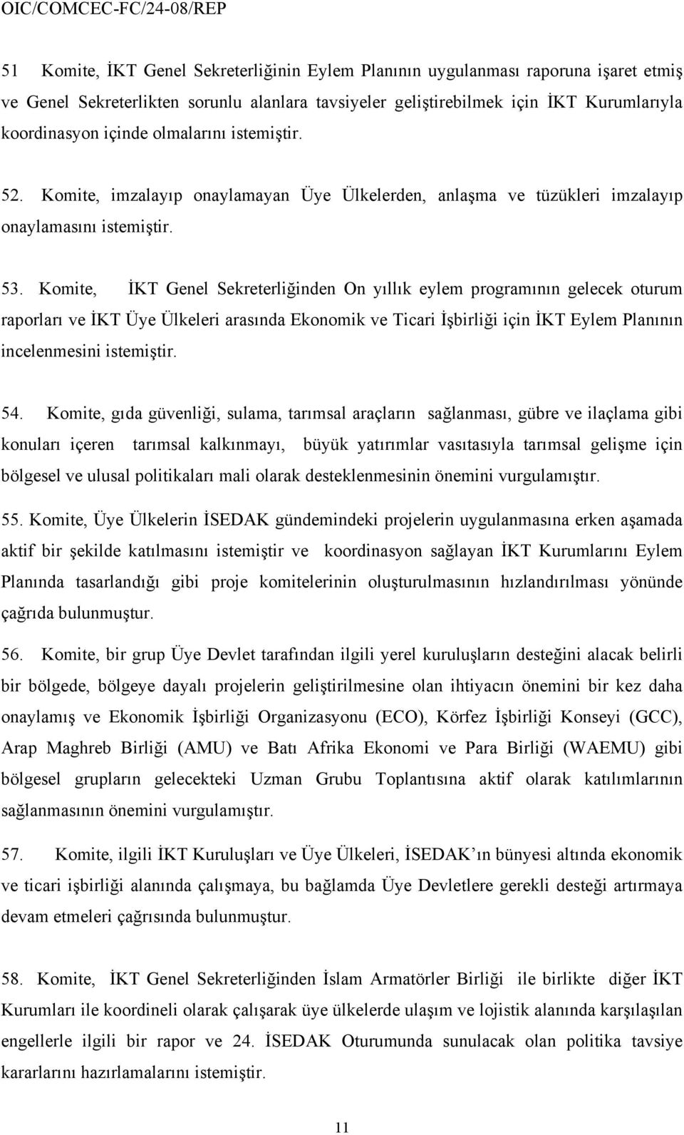 Komite, İKT Genel Sekreterliğinden On yıllık eylem programının gelecek oturum raporları ve İKT Üye Ülkeleri arasında Ekonomik ve Ticari İşbirliği için İKT Eylem Planının incelenmesini istemiştir. 54.