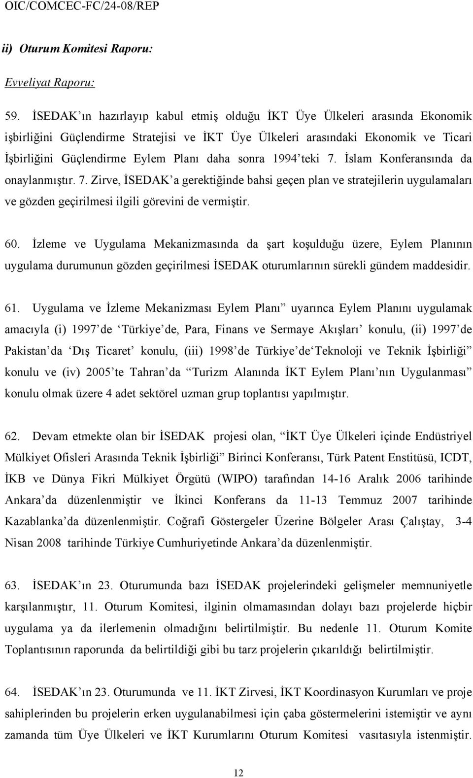 daha sonra 1994 teki 7. İslam Konferansında da onaylanmıştır. 7. Zirve, İSEDAK a gerektiğinde bahsi geçen plan ve stratejilerin uygulamaları ve gözden geçirilmesi ilgili görevini de vermiştir. 60.