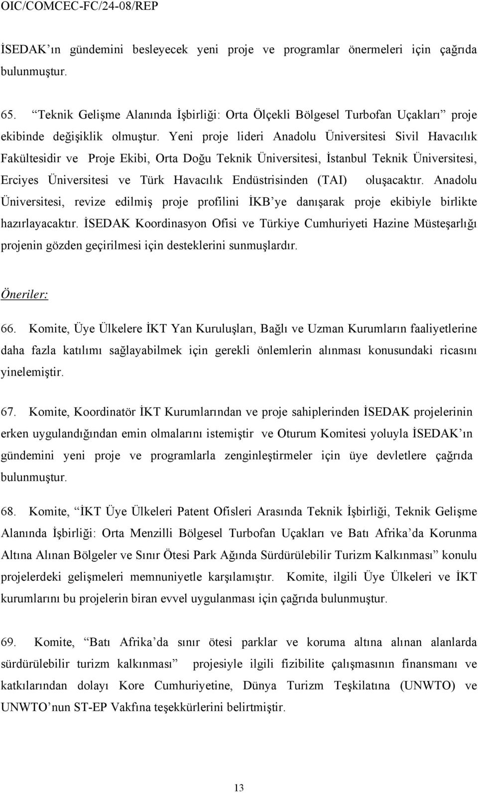 Yeni proje lideri Anadolu Üniversitesi Sivil Havacılık Fakültesidir ve Proje Ekibi, Orta Doğu Teknik Üniversitesi, İstanbul Teknik Üniversitesi, Erciyes Üniversitesi ve Türk Havacılık Endüstrisinden