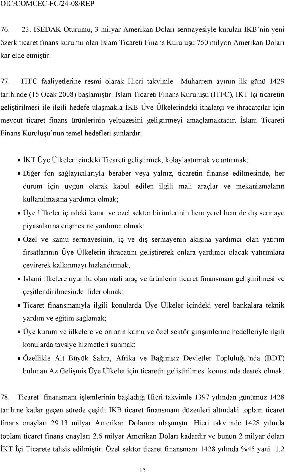 İslam Ticareti Finans Kuruluşu (ITFC), İKT İçi ticaretin geliştirilmesi ile ilgili hedefe ulaşmakla İKB Üye Ülkelerindeki ithalatçı ve ihracatçılar için mevcut ticaret finans ürünlerinin yelpazesini