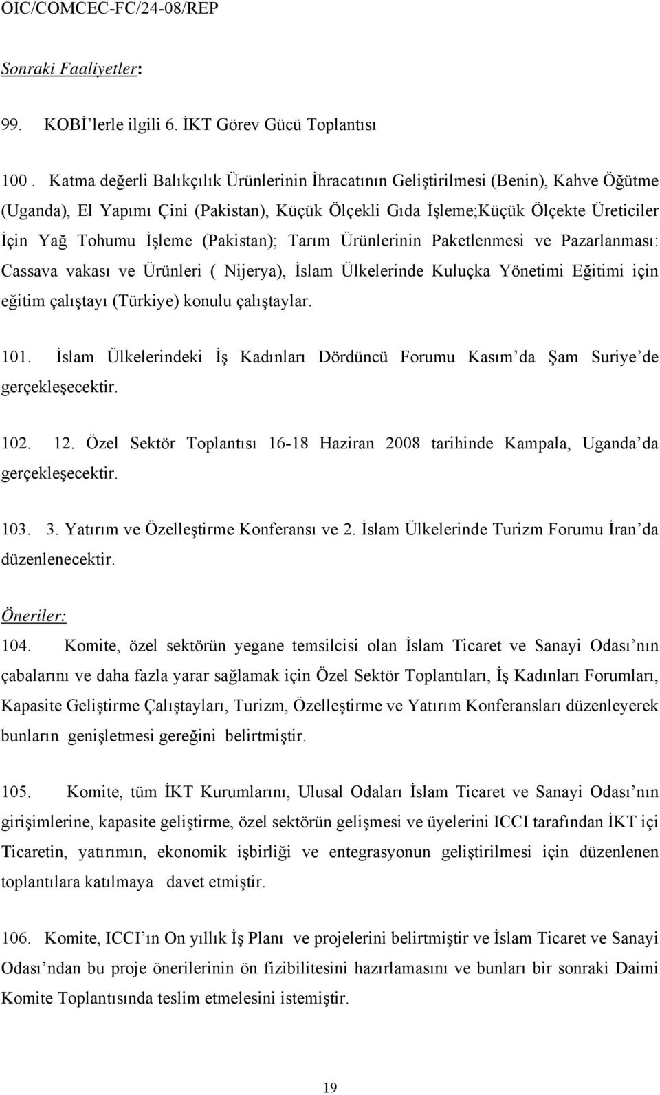 (Pakistan); Tarım Ürünlerinin Paketlenmesi ve Pazarlanması: Cassava vakası ve Ürünleri ( Nijerya), İslam Ülkelerinde Kuluçka Yönetimi Eğitimi için eğitim çalıştayı (Türkiye) konulu çalıştaylar. 101.