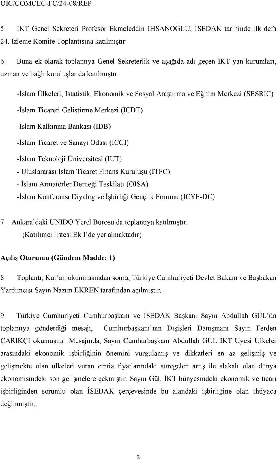 Merkezi (SESRIC) -İslam Ticareti Geliştirme Merkezi (ICDT) -İslam Kalkınma Bankası (IDB) -İslam Ticaret ve Sanayi Odası (ICCI) -İslam Teknoloji Üniversitesi (IUT) - Uluslararası İslam Ticaret Finans