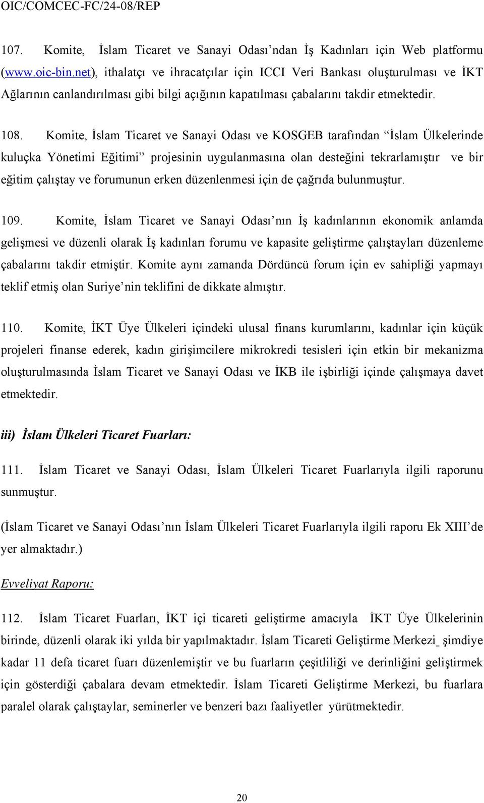 Komite, İslam Ticaret ve Sanayi Odası ve KOSGEB tarafından İslam Ülkelerinde kuluçka Yönetimi Eğitimi projesinin uygulanmasına olan desteğini tekrarlamıştır ve bir eğitim çalıştay ve forumunun erken