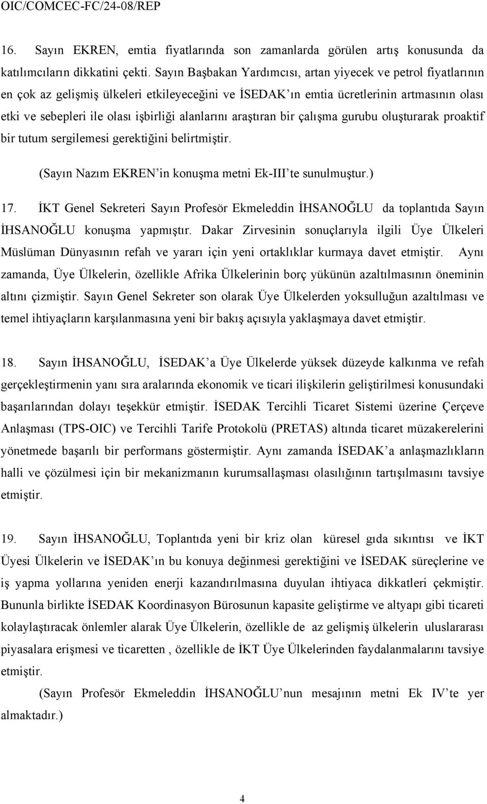 alanlarını araştıran bir çalışma gurubu oluşturarak proaktif bir tutum sergilemesi gerektiğini belirtmiştir. (Sayın Nazım EKREN in konuşma metni Ek-III te sunulmuştur.) 17.