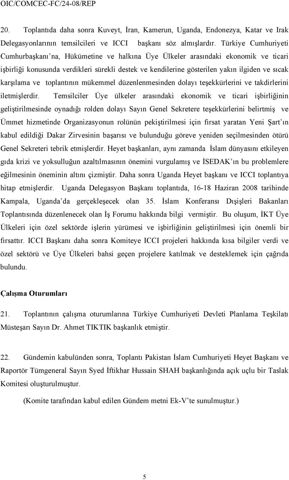 karşılama ve toplantının mükemmel düzenlenmesinden dolayı teşekkürlerini ve takdirlerini iletmişlerdir.