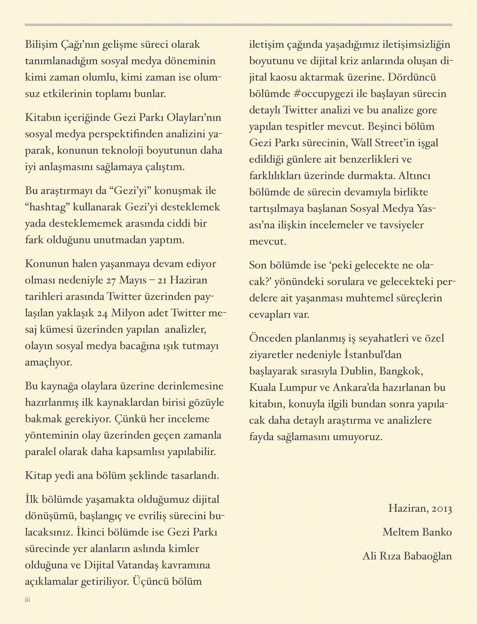 Bu araştırmayı da Gezi yi konuşmak ile hashtag kullanarak Gezi yi desteklemek yada desteklememek arasında ciddi bir fark olduğunu unutmadan yaptım.