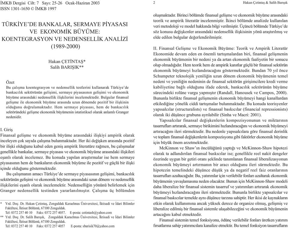 Her iki deðiþken arasýnda pozitif bir iliþki olduðunu kabul eden geniþ ampirik literatüre raðmen, bu çalýþmalar genellikle bankalar, sermaye piyasasý ve ekonomik büyüme arasýndaki iliþkileri eþanlý