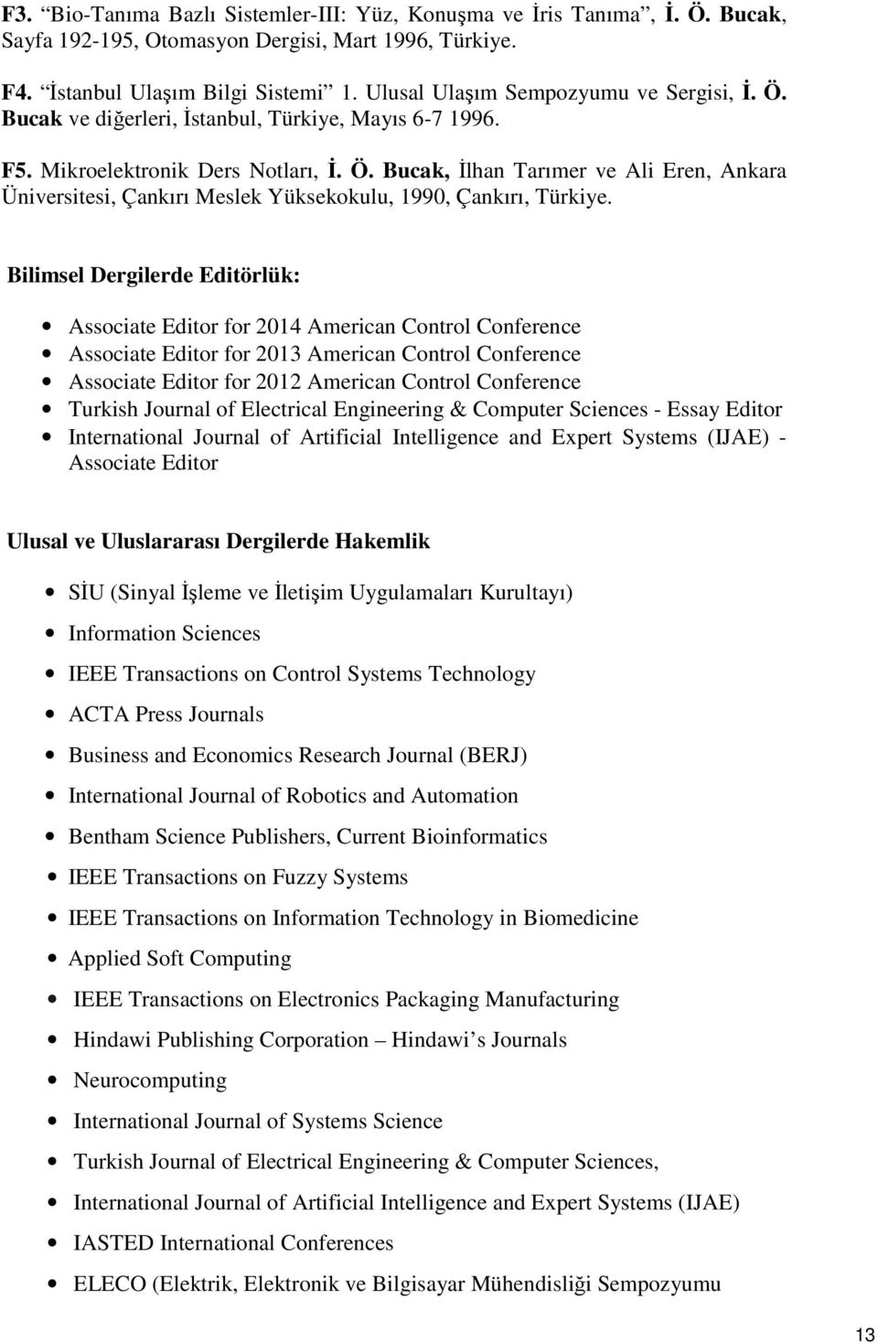 Bilimsel Dergilerde Editörlük: Associate Editor for 2014 American Control Conference Associate Editor for 2013 American Control Conference Associate Editor for 2012 American Control Conference