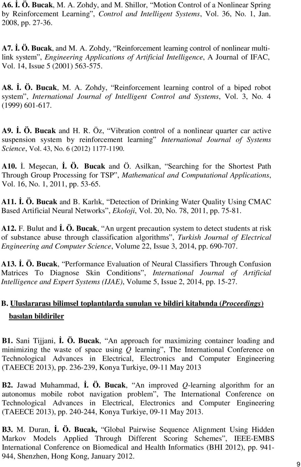 plications of Artificial Intelligence, A Journal of IFAC, Vol. 14, Issue 5 (2001) 563-575. A8. İ. Ö. Bucak, M. A. Zohdy, Reinforcement learning control of a biped robot system, International Journal of Intelligent Control and Systems, Vol.