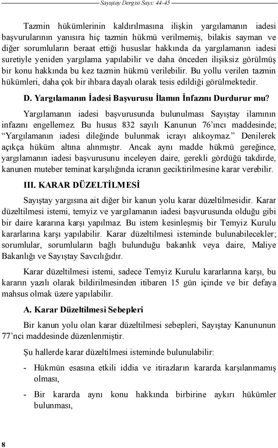 Bu yollu verilen tazmin hükümleri, daha çok bir ihbara dayalı olarak tesis edildi i görülmektedir. D.