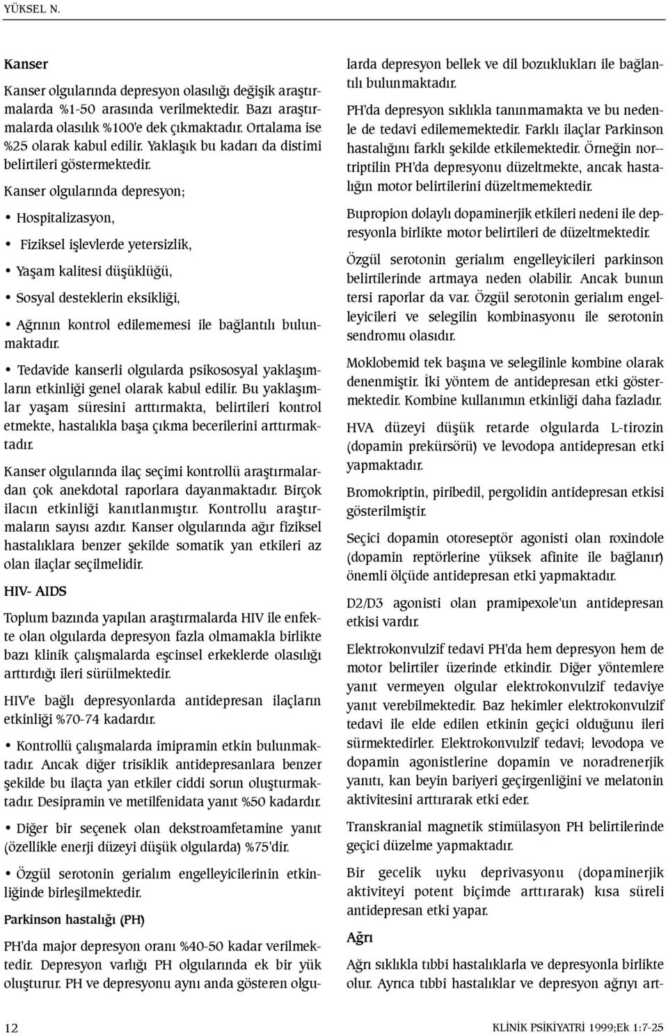 Kanser olgularýnda depresyon; Hospitalizasyon, Fiziksel iþlevlerde yetersizlik, Yaþam kalitesi düþüklüðü, Sosyal desteklerin eksikliði, Aðrýnýn kontrol edilememesi ile baðlantýlý bulunmaktadýr.