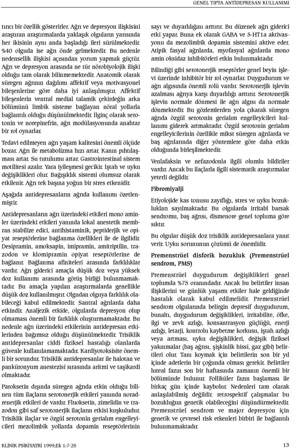 Bu nedenle nedensellik iliþkisi açýsýndan yorum yapmak güçtür. Aðrý ve depresyon arasýnda ne tür nörobiyolojik iliþki olduðu tam olarak bilinmemektedir.