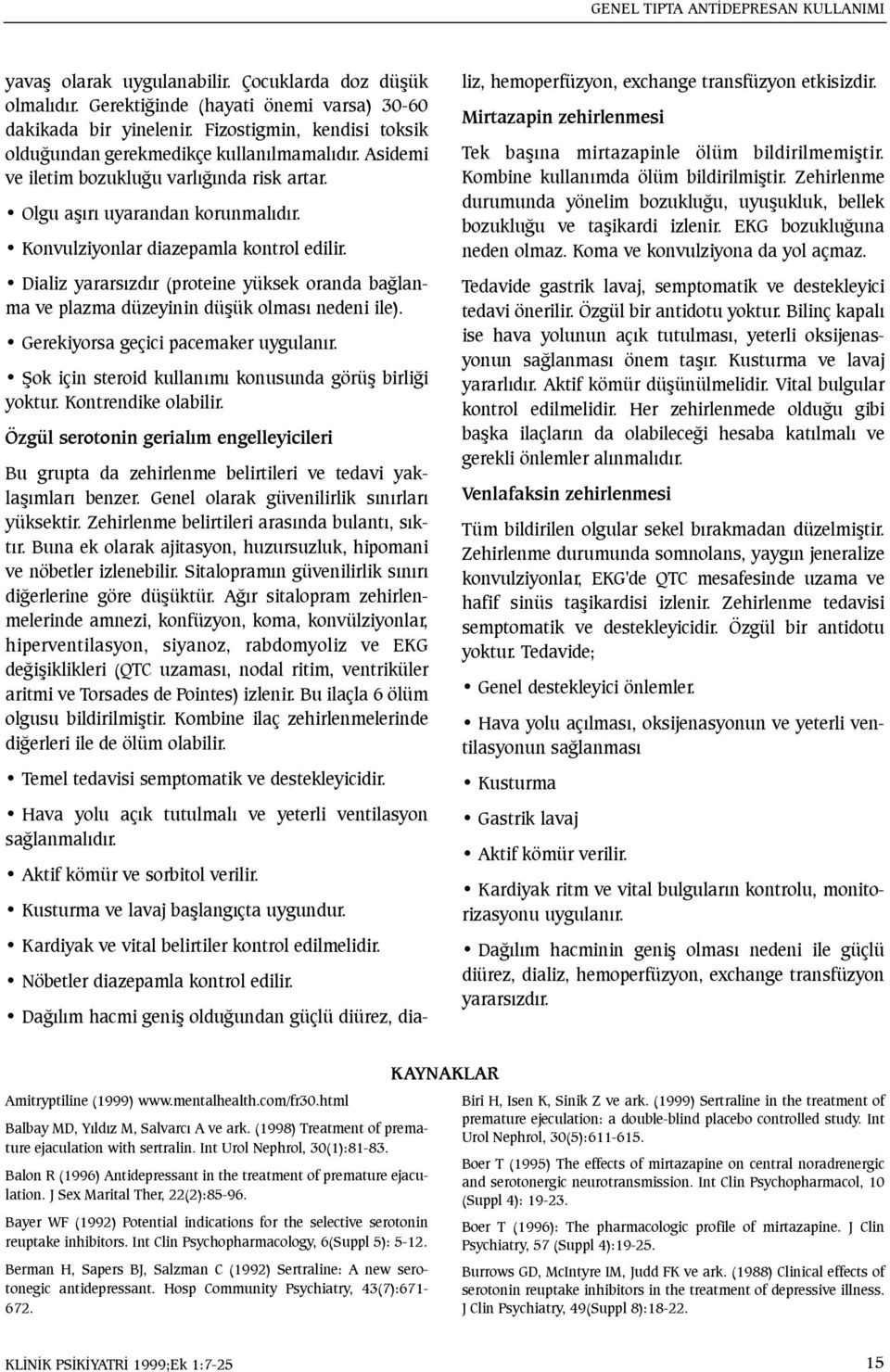 Dializ yararsýzdýr (proteine yüksek oranda baðlanma ve plazma düzeyinin düþük olmasý nedeni ile). Gerekiyorsa geçici pacemaker uygulanýr. Þok için steroid kullanýmý konusunda görüþ birliði yoktur.