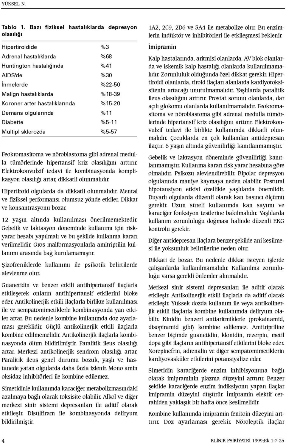 hastalýklarýnda %15-20 Demans olgularýnda %11 Diabette %5-11 Multipl sklerozda %5-57 Feokromasitoma ve nöroblastoma gibi adrenal medulla tümörlerinde hipertansif kriz olasýlýðýný arttýrýr.