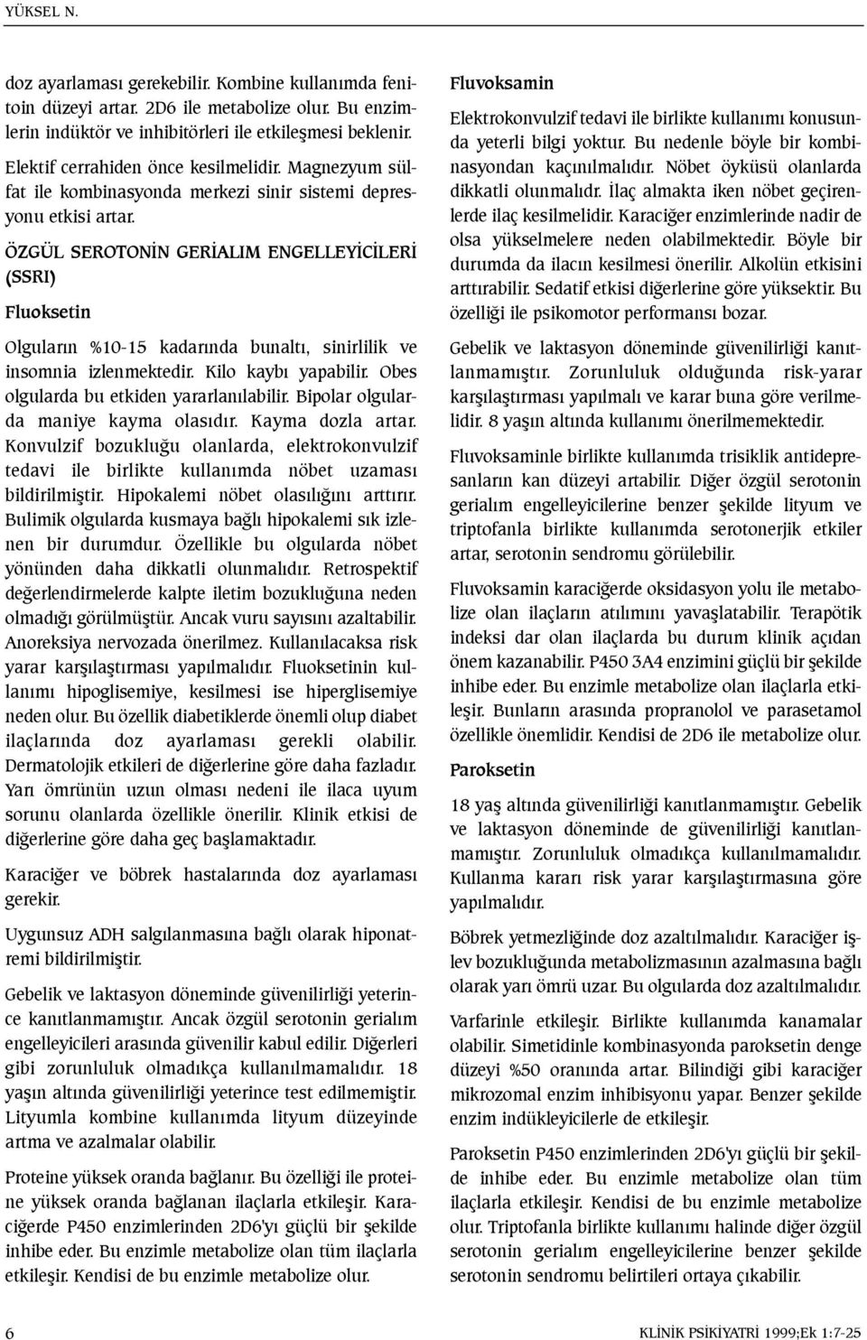 ÖZGÜL SEROTONÝN GERÝALIM ENGELLEYÝCÝLERÝ (SSRI) Fluoksetin Olgularýn %10-15 kadarýnda bunaltý, sinirlilik ve insomnia izlenmektedir. Kilo kaybý yapabilir. Obes olgularda bu etkiden yararlanýlabilir.