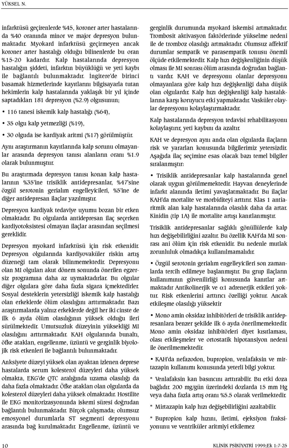 Kalp hastalarýnda depresyon hastalýðýn þiddeti, infarktýn büyüklüðü ve yeti kaybý ile baðlantýlý bulunmaktadýr.