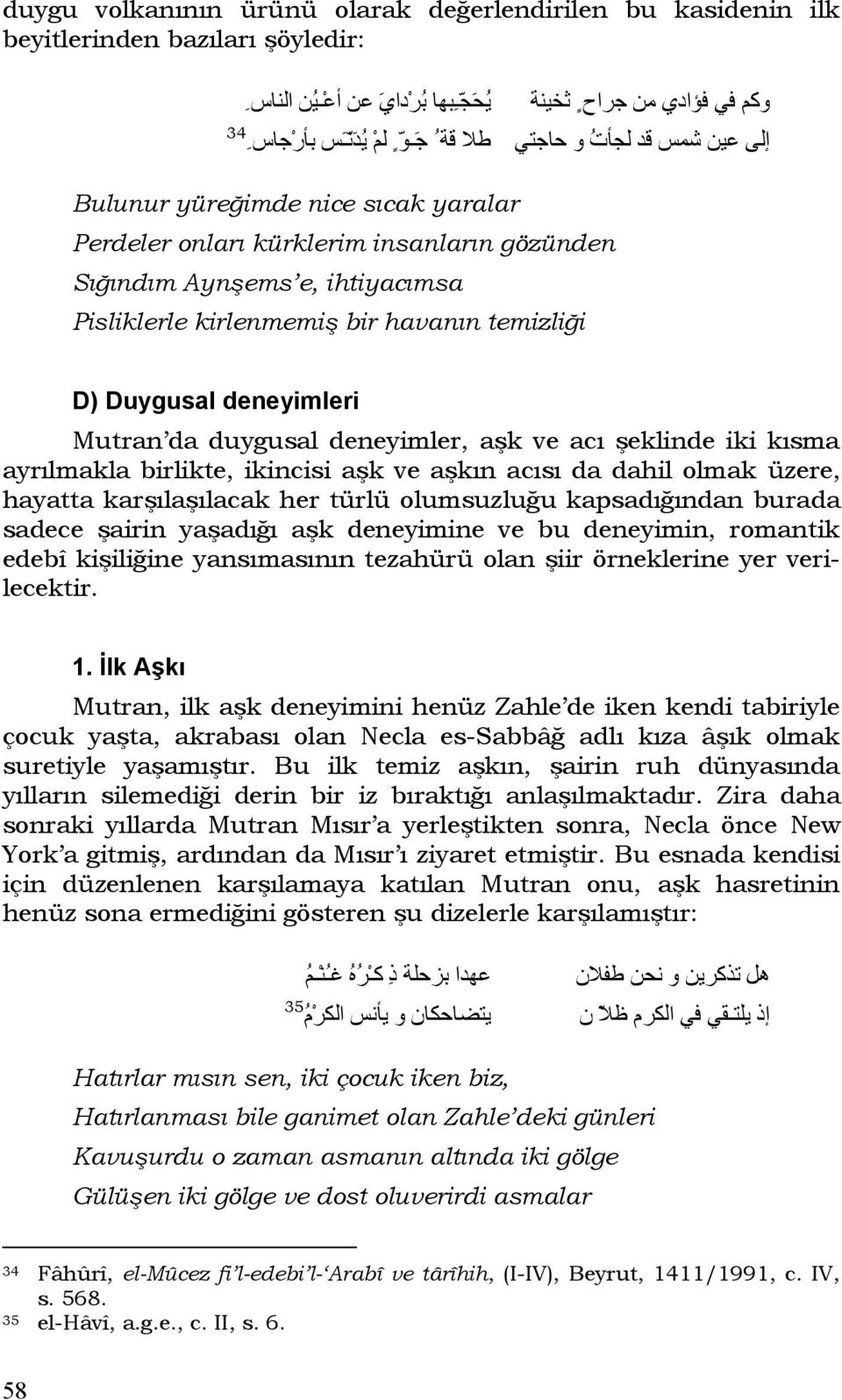 deneyimleri Mutran da duygusal deneyimler, aşk ve acı şeklinde iki kısma ayrılmakla birlikte, ikincisi aşk ve aşkın acısı da dahil olmak üzere, hayatta karşılaşılacak her türlü olumsuzluğu