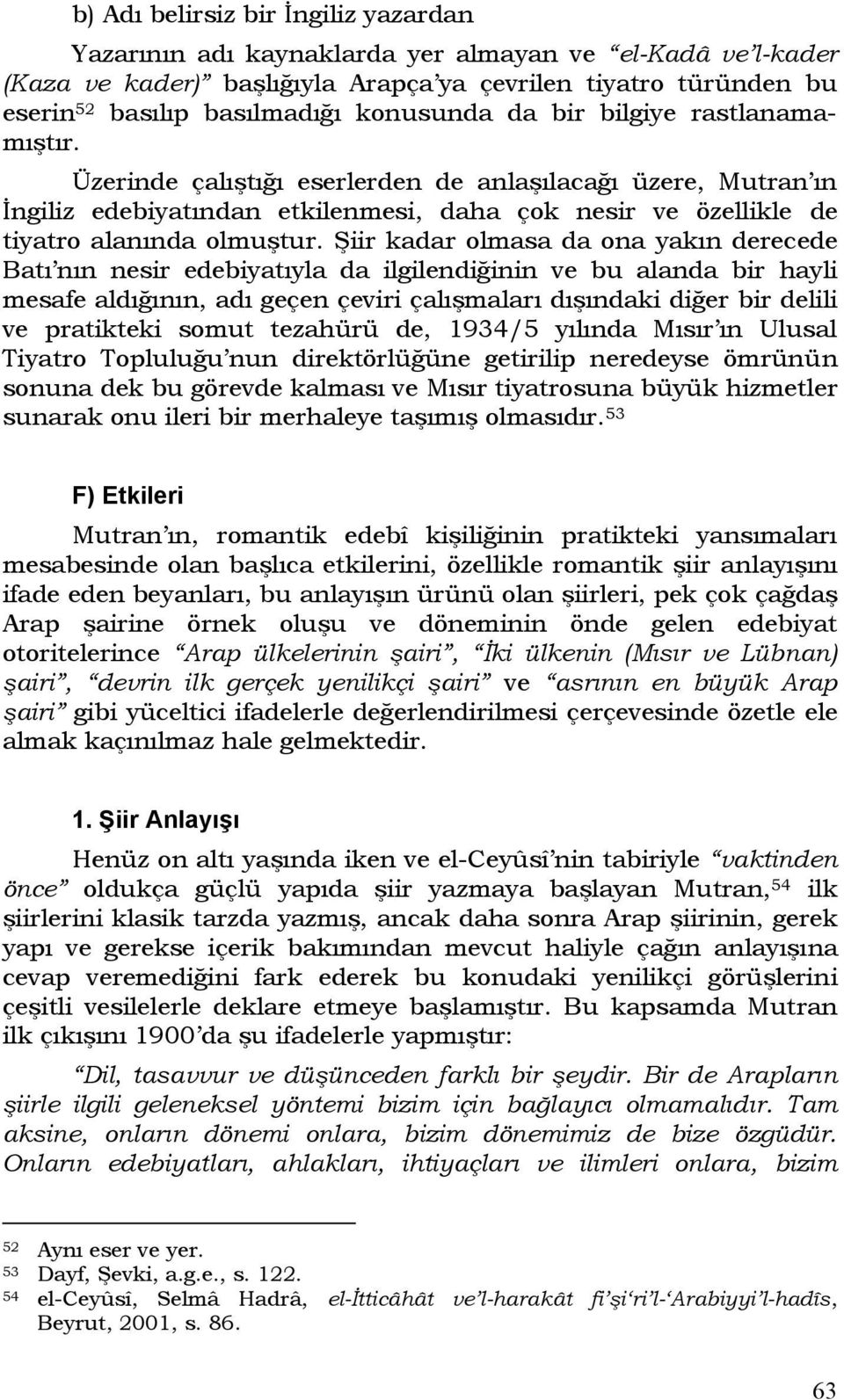 Şiir kadar olmasa da ona yakın derecede Batı nın nesir edebiyatıyla da ilgilendiğinin ve bu alanda bir hayli mesafe aldığının, adı geçen çeviri çalışmaları dışındaki diğer bir delili ve pratikteki