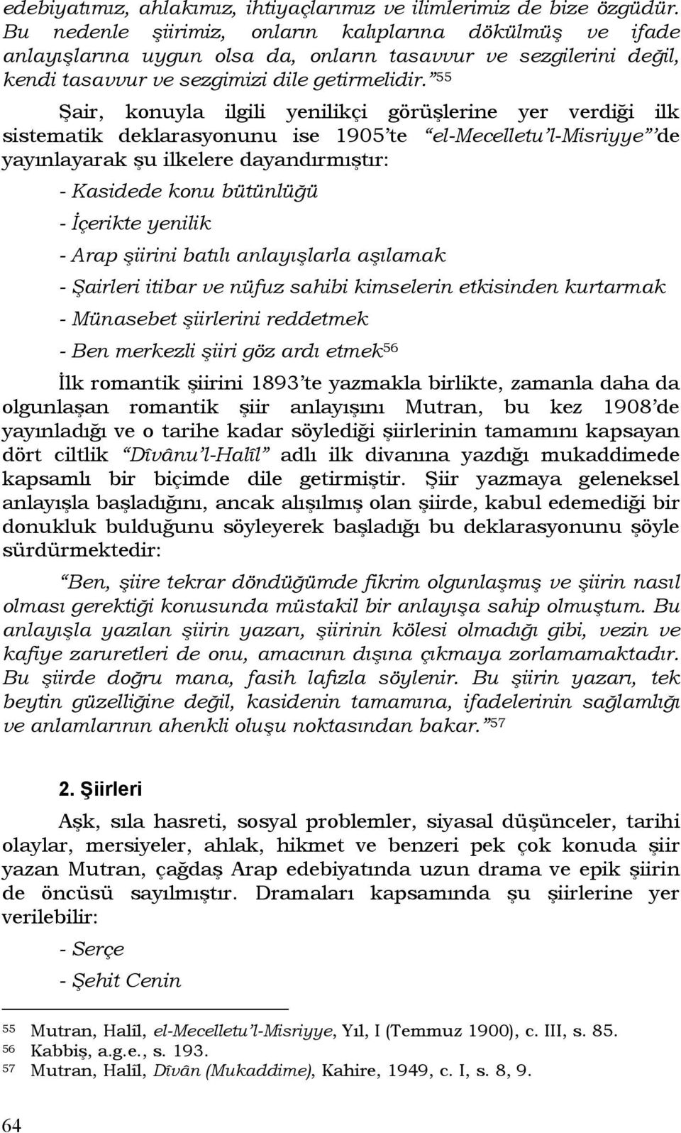 55 Şair, konuyla ilgili yenilikçi görüşlerine yer verdiği ilk sistematik deklarasyonunu ise 1905 te el-mecelletu l-misriyye de yayınlayarak şu ilkelere dayandırmıştır: - Kasidede konu bütünlüğü -