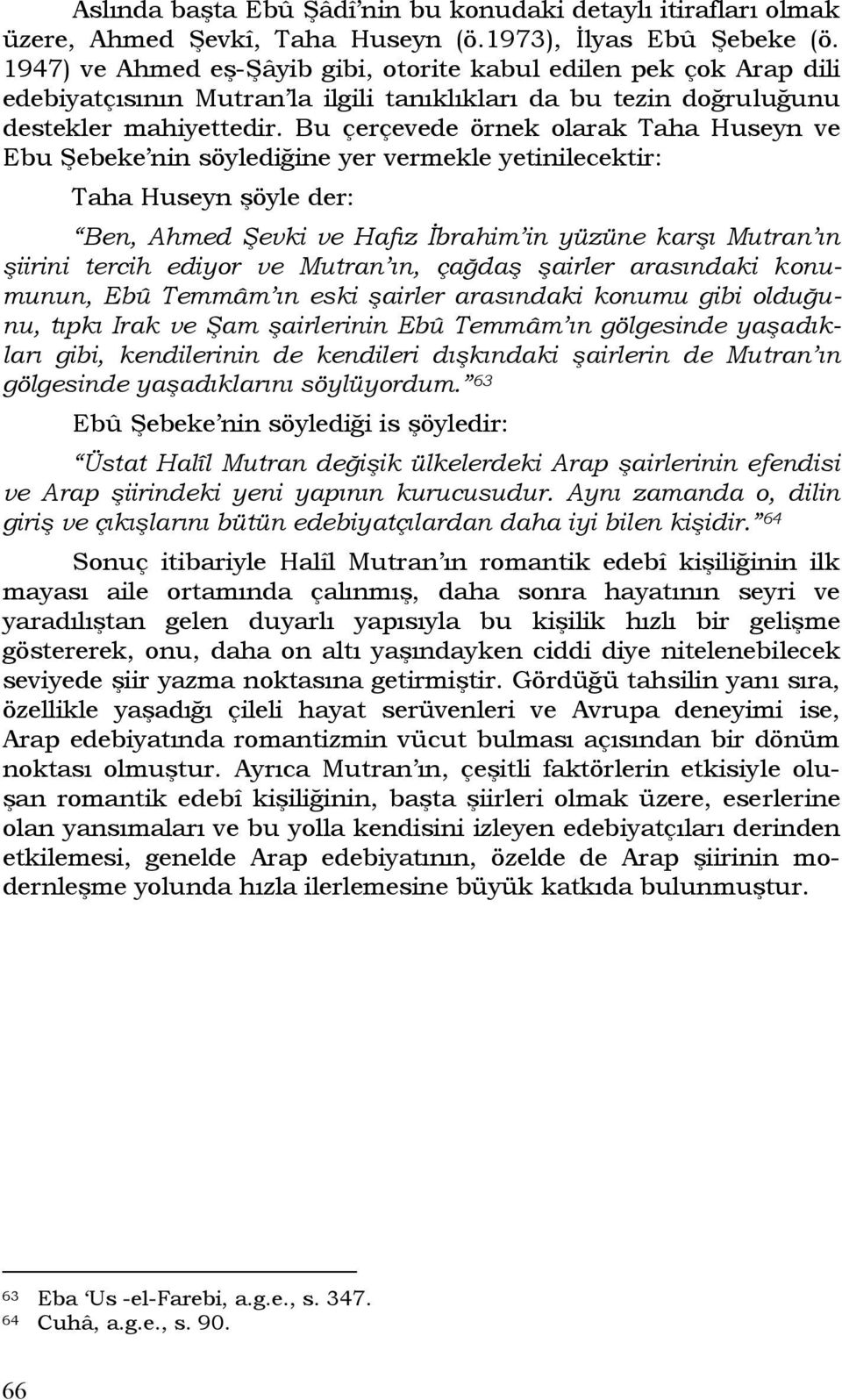 Bu çerçevede örnek olarak Taha Huseyn ve Ebu Şebeke nin söylediğine yer vermekle yetinilecektir: Taha Huseyn şöyle der: Ben, Ahmed Şevki ve Hafız İbrahim in yüzüne karşı Mutran ın şiirini tercih