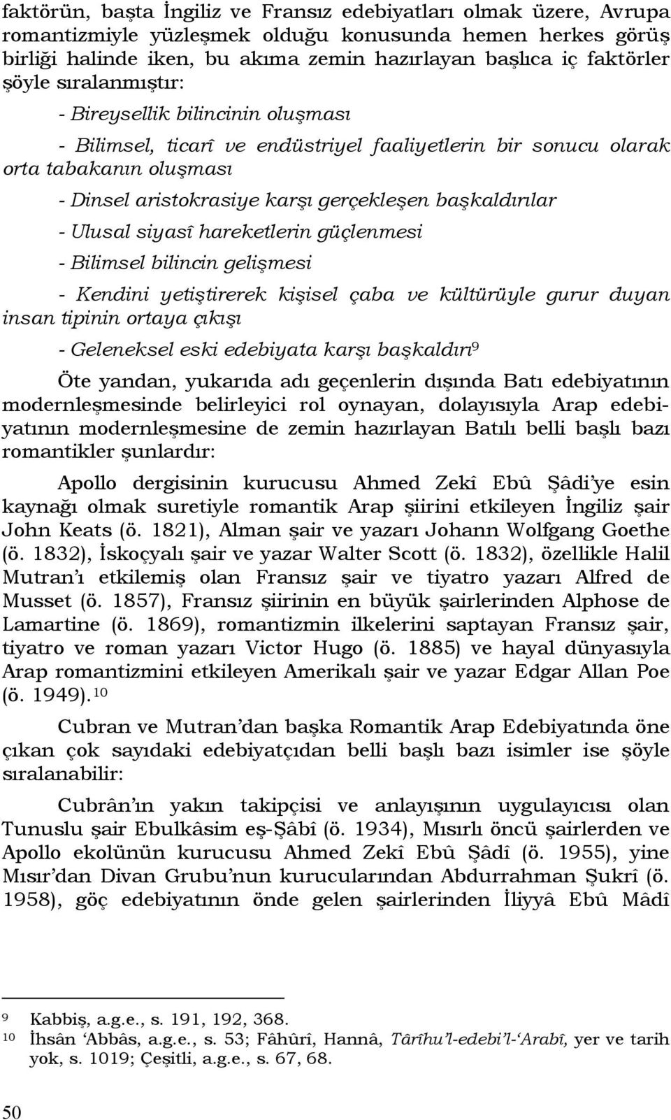 - Ulusal siyasî hareketlerin güçlenmesi - Bilimsel bilincin gelişmesi - Kendini yetiştirerek kişisel çaba ve kültürüyle gurur duyan insan tipinin ortaya çıkışı - Geleneksel eski edebiyata karşı