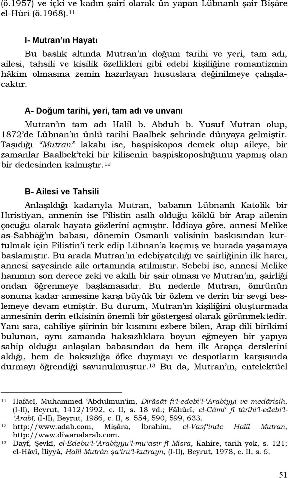 değinilmeye çalışılacaktır. A- Doğum tarihi, yeri, tam adı ve unvanı Mutran ın tam adı Halil b. Abduh b. Yusuf Mutran olup, 1872 de Lübnan ın ünlü tarihi Baalbek şehrinde dünyaya gelmiştir.