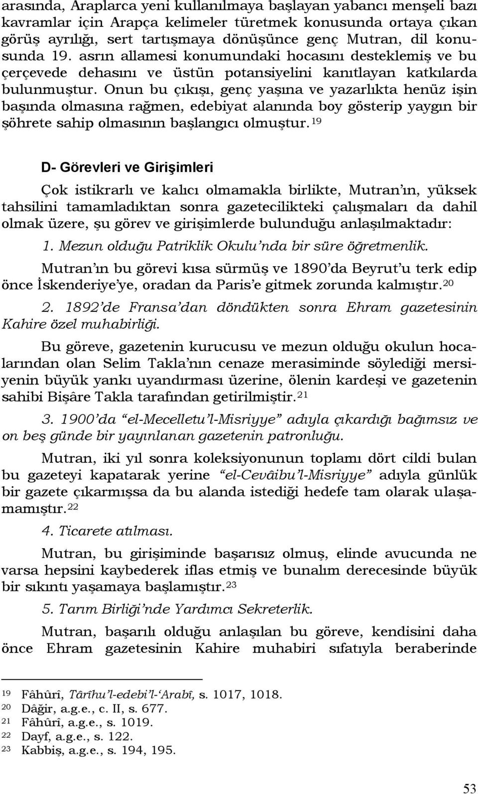 Onun bu çıkışı, genç yaşına ve yazarlıkta henüz işin başında olmasına rağmen, edebiyat alanında boy gösterip yaygın bir şöhrete sahip olmasının başlangıcı olmuştur.